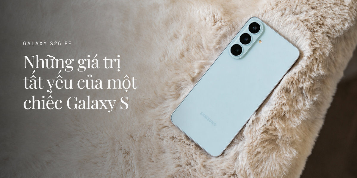Galaxy S26 FE: Khi phiên bản tinh giản tập trung vào những giá trị cốt lõi