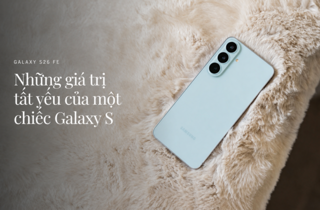 Galaxy S26 FE: Khi phiên bản tinh giản tập trung vào những giá trị cốt lõi